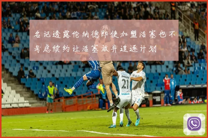 名记透露伦纳德即使加盟活塞也不考虑续约让活塞放弃追逐计划