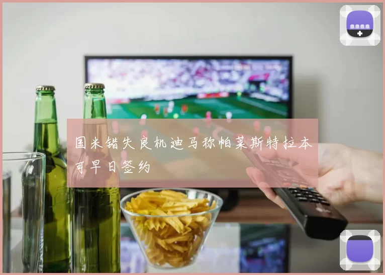 国米错失良机迪马称帕莱斯特拉本可早日签约